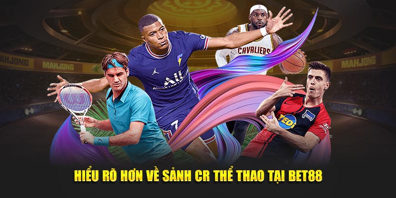 Hiểu rõ hơn về sảnh CR thể thao tại BET88