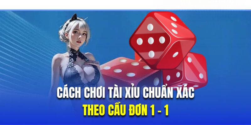 Theo cầu đơn 1 – 1 là cách chơi tài xỉu chuẩn xác 