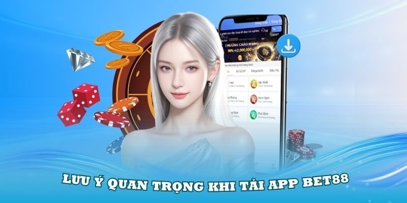 Các vấn đề cần chú ý khi thực hiện quy trình tải xuống ứng dụng nhà cái